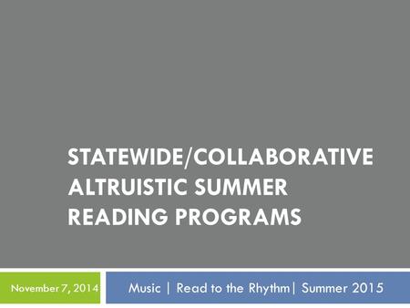 Music | Read to the Rhythm| Summer 2015 November 7, 2014 STATEWIDE/COLLABORATIVE ALTRUISTIC SUMMER READING PROGRAMS.