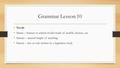 Grammar Lesson 10 Vocab: Statue – human or animal model made of marble, bronze, etc. Stature – natural height of anything Statute – law or rule written.