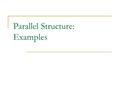 Parallel Structure: Examples. Volunteering has taught me how to connect with and talk to other people, how to help others in different struggles, and.