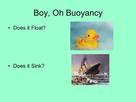 Boy, Oh Buoyancy Does it Float? Does it Sink?. Things float if they are less dense than their surrounding. Helium is less dense than the surrounding air.