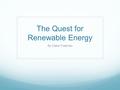 The Quest for Renewable Energy By Claire Freeman.