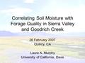 Correlating Soil Moisture with Forage Quality in Sierra Valley and Goodrich Creek 26 February 2007 Quincy, CA Laura A. Murphy University of California,