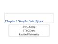 Chapter 2 Simple Data Types By C. Shing ITEC Dept Radford University.