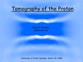 Tomography of the Proton Volker D. Burkert Jefferson Lab University of South Carolina, March 30, 2006.