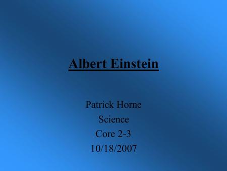 Albert Einstein Patrick Horne Science Core 2-3 10/18/2007.