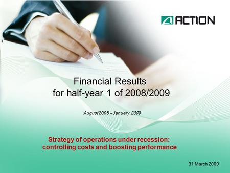 Financial Results for half-year 1 of 2008/2009 August 2008 – January 200 9 31 March 200 9 Strategy of operations under recession: controlling costs and.