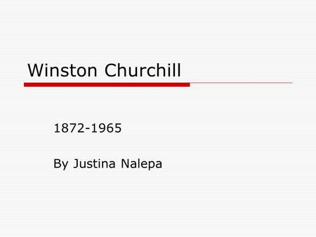 Winston Churchill 1872-1965 By Justina Nalepa. Churchill Background Information  British Prime Minister for two terms  Compromise candidate  United.