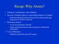 Recap: Why Atoms? Chemical combination rules (Dalton) Success of kinetic theory in describing behavior of matter –Predictions that follow from the theory.