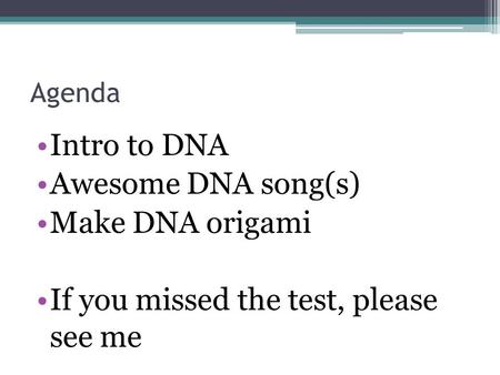 Agenda Intro to DNA Awesome DNA song(s) Make DNA origami If you missed the test, please see me.