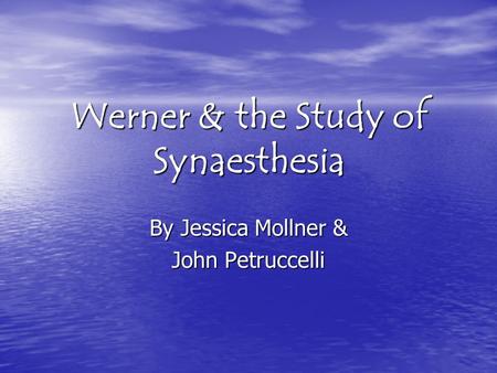 Werner & the Study of Synaesthesia By Jessica Mollner & John Petruccelli.