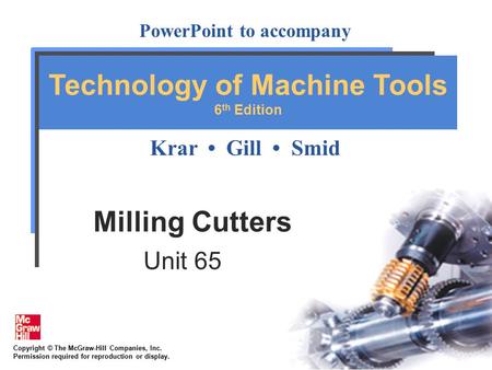 Copyright © The McGraw-Hill Companies, Inc. Permission required for reproduction or display. PowerPoint to accompany Krar Gill Smid Technology of Machine.