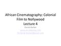 African Cinematography: Colonial Film to Nollywood Lecture 4 Derek Barker