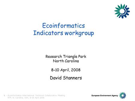 TECHNICAL COLLABORATIVE INDICATORS WORKGROUP 1 - Ecoinformatics International Technical Collaborative Meeting RTP, N. Carolina, USA, 8-10 April 2006 Ecoinformatics.