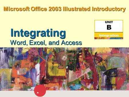 Microsoft Office 2003 Illustrated Introductory Word, Excel, and Access Integrating.