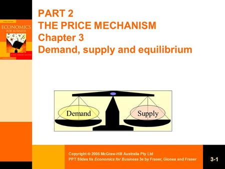 Copyright  2005 McGraw-Hill Australia Pty Ltd PPT Slides t/a Economics for Business 3e by Fraser, Gionea and Fraser 3-1 PART 2 THE PRICE MECHANISM Chapter.