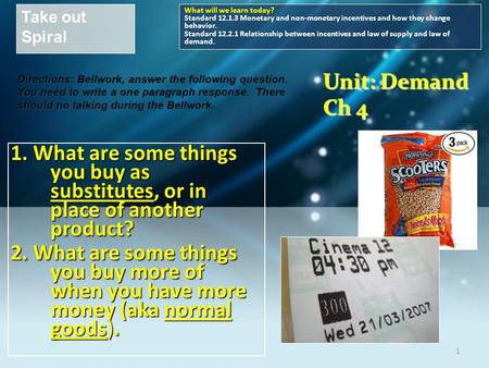 1. What are some things you buy as substitutes, or in place of another product? 2. What are some things you buy more of when you have more money (aka normal.