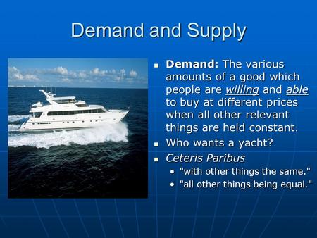 Demand and Supply Demand: The various amounts of a good which people are willing and able to buy at different prices when all other relevant things are.