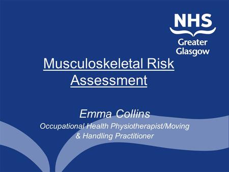 Musculoskeletal Risk Assessment Emma Collins Occupational Health Physiotherapist/Moving & Handling Practitioner.