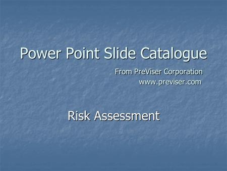 Power Point Slide Catalogue From PreViser Corporation www.previser.com Risk Assessment.