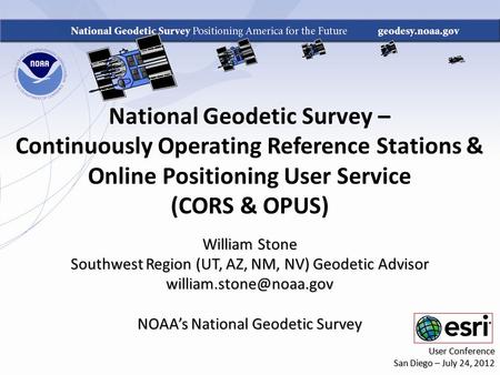 National Geodetic Survey – Continuously Operating Reference Stations & Online Positioning User Service (CORS & OPUS) William Stone Southwest Region (UT,