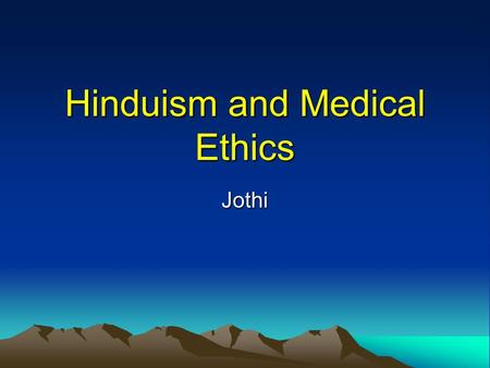 Hinduism and Medical Ethics Jothi. Hinduism Faith of those who lived south of Sindhu river in the Indian subcontinent Ancient practices, time period not.