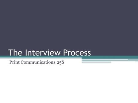 The Interview Process Print Communications 25S. Basic Steps in the Process Answer an ad Get called in for a meeting with the employer Show up presentable.