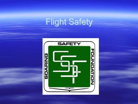 Flight Safety.  An understanding of the causes of actual and potential accidents and incidents will most likely improve a pilot’s ability to operate.