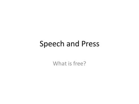 Speech and Press What is free?. Speech Ability to disagree with majority Pure speech- verbal expression before an audience that has chosen to listen Symbolic.