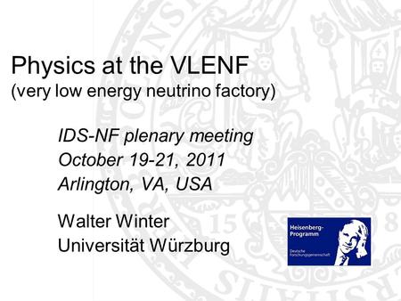 Physics at the VLENF (very low energy neutrino factory) IDS-NF plenary meeting October 19-21, 2011 Arlington, VA, USA Walter Winter Universität Würzburg.