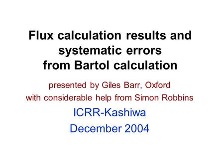 Flux calculation results and systematic errors from Bartol calculation presented by Giles Barr, Oxford with considerable help from Simon Robbins ICRR-Kashiwa.