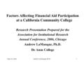 May 16, 2006Andrew LaManque, Ph.D.1 Factors Affecting Financial Aid Participation at a California Community College Research Presentation Prepared for.