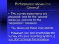 0 Performance Measures: General Two survey instruments are provided: one for the “access” measure, and one for the “acquisition” measure. Two survey instruments.