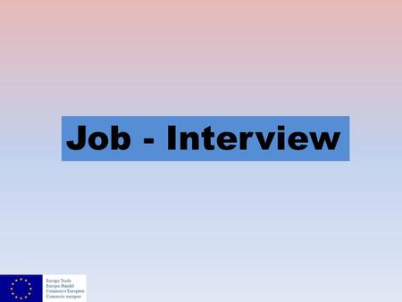 Job - Interview. If you got an invitation for the interview you had a great success ! You can present yourself personally!