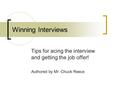 Winning Interviews Tips for acing the interview and getting the job offer! Authored by Mr. Chuck Reece.