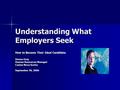 Understanding What Employers Seek How to Become Their Ideal Candidate Donna Gray Human Resources Manager Casino Nova Scotia September 30, 2006.