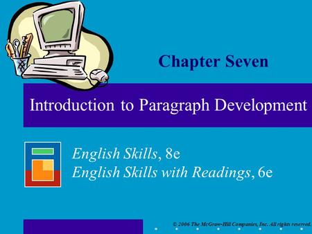 © 2006 The McGraw-Hill Companies, Inc. All rights reserved. English Skills, 8e English Skills with Readings, 6e Chapter Seven Introduction to Paragraph.