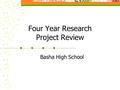 Four Year Research Project Review Basha High School.