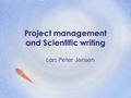 Project management and Scientific writing Lars Peter Jensen.