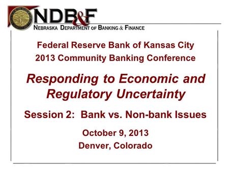 Slide1of 24 1 Federal Reserve Bank of Kansas City 2013 Community Banking Conference Responding to Economic and Regulatory Uncertainty Session 2: Bank vs.