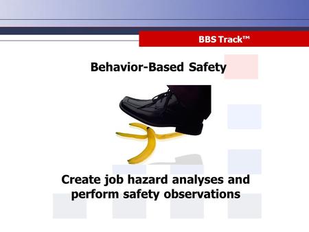 BBS Track™ Behavior-Based Safety Create job hazard analyses and perform safety observations.