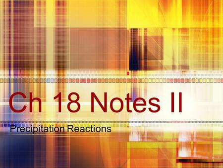 Ch 18 Notes II Precipitation Reactions. Solubility Rules The solubility rules will tell you if a compound will be soluble in water. Note, this does not.