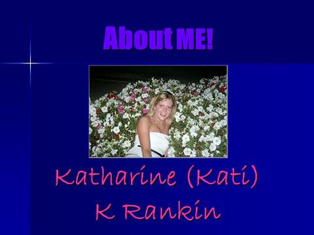 About ME! Katharine (Kati) K Rankin. Background Info Born October 14, 1984 at 4:12 A.M. at Carle Hospital Born October 14, 1984 at 4:12 A.M. at Carle.