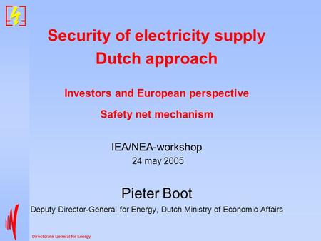 Directorate-General for Energy Security of electricity supply Dutch approach Investors and European perspective Safety net mechanism IEA/NEA-workshop.