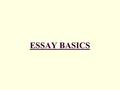 ESSAY BASICS. 2 GOOD ADVICE (1) Write What You Know: o Write what you are passionate about what matters to you what concerns you & other people.