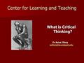 What is Critical Thinking? Dr Aziza Ellozy  Center for Learning and Teaching.