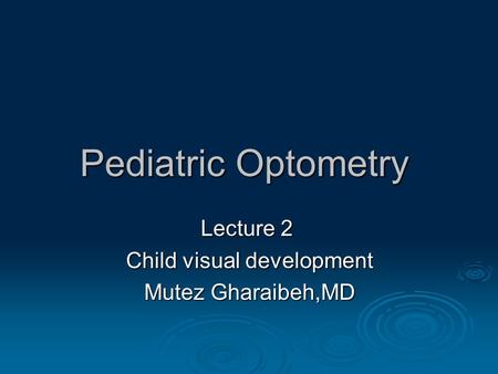 Pediatric Optometry Lecture 2 Child visual development Mutez Gharaibeh,MD.