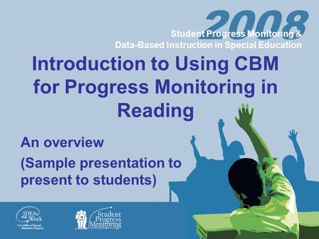 2008 Student Progress Monitoring & Data-Based Instruction in Special Education Introduction to Using CBM for Progress Monitoring in Reading An overview.