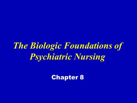 The Biologic Foundations of Psychiatric Nursing Chapter 8.