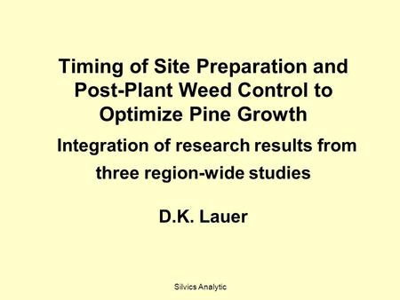 Silvics Analytic Timing of Site Preparation and Post-Plant Weed Control to Optimize Pine Growth Integration of research results from three region-wide.