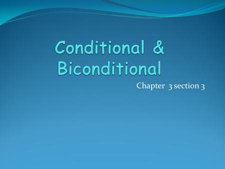 Chapter 3 section 3. Conditional pqpqpq TTT TFF FTT FFT The p is called the hypothesis and the q is called the conclusion.